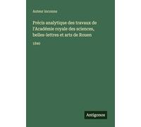 Précis analytique des travaux de l'Académie royale des sciences, belles-lettres et arts de Rouen: 1840
