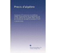 Precis d'algébre: Contenant 573 exercises et problèmes rédigé conformément aux programmes du 31 mai 1902 et du 27 juillet 1905. Classes de troisième B, seconde et première C et D