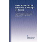 Précis de botanique forestière et biologie de l'arbre: exposé suivant une méthode nouvelle et comprenant l'anatomie et la physiologie végétales avec ... à l'arboriculture et à la sylviculture