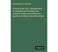 Précis de droit civil : contenant dans une première partie l'expose des principes et dans une deuxième les questions de détail et les controverses