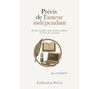Précis de l’auteur indépendant: Guide complet pour écrire, publier et vivre de son livre (Collection Précis)