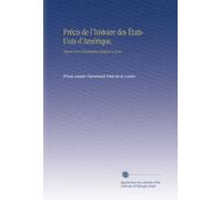 Précis de l'histoire des États-Unis d'Amérique,: Depuis Leur Colonisation Jusqu'à Ce Jour,
