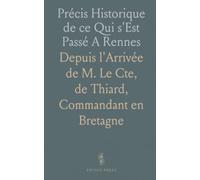 Précis Historique de ce Qui s'Est Passé A Rennes: Depuis l'Arrivée de M. Le Cte, de Thiard, Commandant en Bretagne
