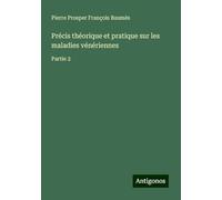 Précis théorique et pratique sur les maladies vénériennes: Partie 2