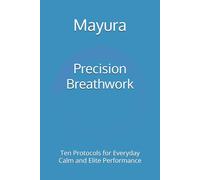 Precision Breathwork: Ten Protocols for Everyday Calm and Elite Performance