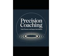 Precision Coaching: Tools, Presence and Impact That Endures