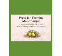 Precision Farming Made Simple: A Beginner-Friendly Guide to NDVI, Remote Sensing, and Modern Mango Farming: 1 (Precision Farming Master Series)