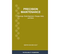 Precision Maintenance: Bearings, Shaft Alignment, Flanges, Bolts and More (The Reliability Framework: English-Language Edition)