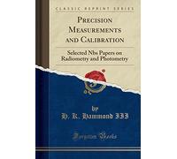 Precision Measurements and Calibration: Selected Nbs Papers on Radiometry and Photometry (Classic Reprint)
