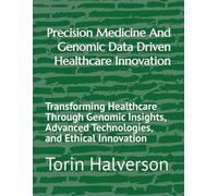 Precision Medicine And Genomic Data Driven Healthcare Innovation: Transforming Healthcare Through Genomic Insights, Advanced Technologies, and Ethical Innovation