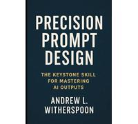 Precision Prompt Design: The Keystone Skill for Mastering AI Outputs