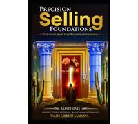 Precision Selling Foundations: The Inner Game That Builds Sales Legends (Precision Selling: The Complete System for Sales Mastery and Legendary Influence)