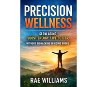 Precision Wellness made simple: Your Personal Guide to Living Better, Longer