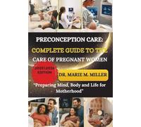 PRECONCEPTION CARE: COMPLETE GUIDE TO THE CARE OF PREGNANT WOMEN: Preparing Mind, Body and Life for Motherhood