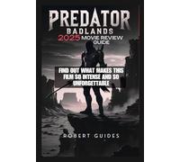 Predator Badlands 2025 Movie Review Guide: Find out What Makes This Film So Intense and So Unforgettable (Behind the Scenes & Beyond: The Ultimate Movie Breakdown Series)