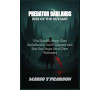 Predator Badlands - Rise of the Outcast: The Untold Story That Redefined a Sci-Fi Legend and Set the Stage for a New Universe