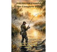 Predator Fishing: The Complete Guide.: Pike, Zander, Perch, Catfish, Trout - Location, Lure Tactics and Techniques for Freshwater Anglers