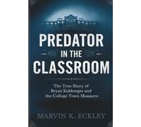 Predator In The Classroom: The True Story of Bryan Kohberger and the College Town Massacre