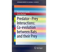Predator-Prey Interactions: Co-evolution between Bats and Their Prey (SpringerBriefs in Animal Sciences)
