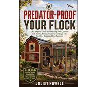Predator-Proof Your Flock: The Complete Guide to Protecting Your Chickens from Hawks, Foxes, Raccoons, and Dogs with Fortified Coops and Run Systems