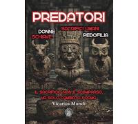 PREDATORI - Donne schiave Sacrifici umani Pedofilia: Sacrificio, potere e predazione dalle civiltà antiche al mondo moderno: un’indagine sulle ... l’innocenza e organizzano la violenza