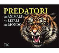 Predatori. Gli animali più letali del mondo