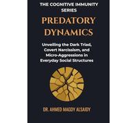 Predatory Dynamics: Unveiling the Dark Triad, Covert Narcissism, and Micro-Aggressions in Everyday Social Structures (The Cognitive Immunity Series)
