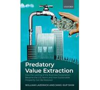 Predatory Value Extraction: How the Looting of the Business Corporation Became the US Norm and How Sustainable Prosperity Can Be Restored