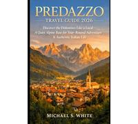 PREDAZZO TRAVEL GUIDE 2026: Discover the Dolomites Like a Local, A Quiet Alpine Base for Year-Round Adventure & Authentic Italian Life