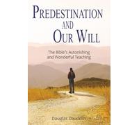 Predestination and Our Will: The Bible's Astonishing and Wonderful Teaching