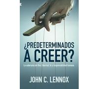 ¿Predeterminados a creer?: La soberanía de Dios, libertad, fe y responsabilidad humana