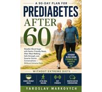 PREDIABETES AFTER 60: A 90-Day Plan for Steadier Blood Sugar with Senior-Friendly Meals, After-Meal Walking, Safe Strength, and Smarter Doctor Conversations - Without Extreme Diets