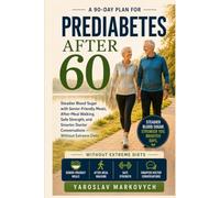 PREDIABETES AFTER 60: A 90-Day Plan for Steadier Blood Sugar with Senior-Friendly Meals, After-Meal Walking, Safe Strength, and Smarter Doctor Conversations - Without Extreme Diets