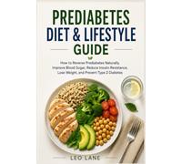 Prediabetes Diet & Lifestyle Guide: How to Reverse Prediabetes Naturally, Improve Blood Sugar, Reduce Insulin Resistance, Achieve Healthy Weight Loss, and Help Prevent Type 2 Diabetes
