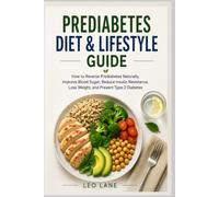 Prediabetes Diet & Lifestyle Guide: How to Reverse Prediabetes Naturally, Improve Blood Sugar, Reduce Insulin Resistance, Achieve Healthy Weight Loss, and Help Prevent Type 2 Diabetes