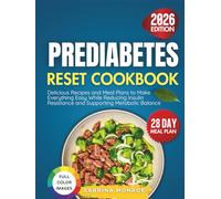 Prediabetes Reset Cookbook: Delicious Recipes and Meal Plans to Make Everything Easy While Reducing Insulin Resistance and Supporting Metabolic Balance