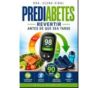 Prediabetes: Revertir Antes de que Sea Tarde: El plan de 90 días para bajar tu glucosa en ayunas, reducir tu hemoglobina glicosilada, mejorar tu resistencia a la insulina y evitar la diabetes tipo 2