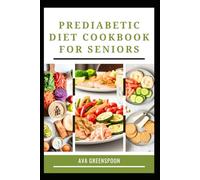 PREDIABETIC DIET COOKBOOK FOR SENIORS: Delicious Low Carb Recipes to Lower Blood sugar