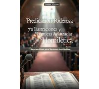 Predicación Poderosa: 72 Ilustraciones y Técnicas Avanzadas de Homilética: Recursos Listos para Sermones Inolvidables (3- Serie Propósito)