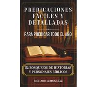 PREDICACIONES FÁCILES Y DETALLADAS PARA PREDICAR TODO EL AÑO: 52 bosquejos y sermones de la Biblia para predicar.