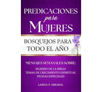 PREDICACIONES PARA MUJERES. BOSQUEJOS PARA TODO EL AÑO: Sermones Bíblicos en Español