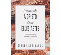 Predicando a Cristo desde Eclesiastes: Fundamentos para Sermones Expositivos