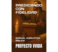 PREDICANDO CON FIDELIDAD: MANUAL HOMILÉTICA BÍBLICA (Formación Ministerial)