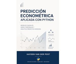 Predicción Econométrica Aplicada con Python: Modelos Causales, Series Temporales y Analítica Predictiva Avanzada