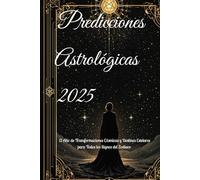 Predicciones Astrológicas 2025: El Año de Transformaciones Cósmicas y Destinos Estelares para Todos los Signos del Zodiaco (2025 Horoscope Predictions)