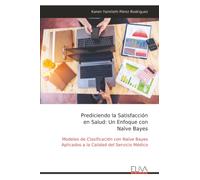Prediciendo la Satisfacción en Salud: Un Enfoque con Naïve Bayes: Modelos de Clasificación con Naïve Bayes Aplicados a la Calidad del Servicio Médico