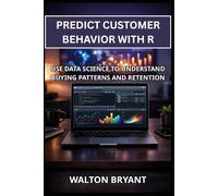 PREDICT CUSTOMER BEHAVIOR WITH R: USE DATA SCIENCE TO UNDERSTAND BUYING PATTERNS AND RETENTION: 25 (REAL-WORLD DATA SCIENCE WITH R)
