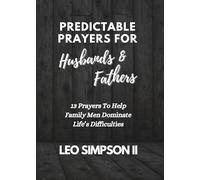 Predictable Prayers For Husbands & Fathers: 13 Prayers To Help Family Men Dominate Life's Difficulties