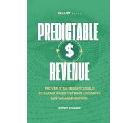 Predictable Revenue: Proven Strategies to Build Scalable Sales Systems and Drive Sustainable Growth