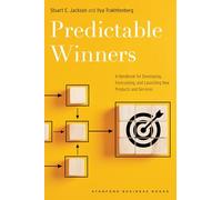Predictable Winners: A Handbook for Developing, Forecasting, and Launching New Products and Services